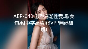 ABP-040 激烈高潮性爱..彩美旬果[中字高清](BVPP無碼破解)