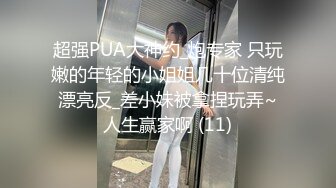 超强PUA大神约_炮专家 只玩嫩的年轻的小姐姐几十位清纯漂亮反_差小妹被拿捏玩弄~人生赢家啊 (11)