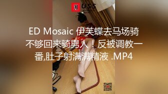 ED Mosaic 伊芙蝶去马场骑不够回来骑男人！反被调教一番,肚子射满满精液 .MP4