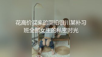 花高价买来的厕拍银川某补习班全部女生的私密时光