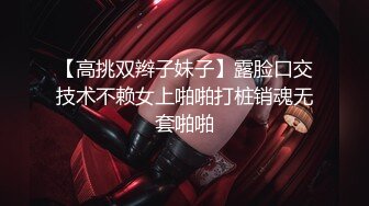 【高挑双辫子妹子】露脸口交技术不赖女上啪啪打桩销魂无套啪啪