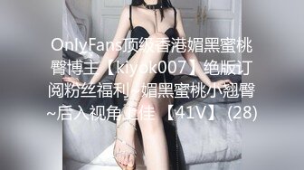 OnlyFans顶级香港媚黑蜜桃臀博主【kiyok007】绝版订阅粉丝福利~媚黑蜜桃小翘臀~后入视角上佳 【41V】 (28)