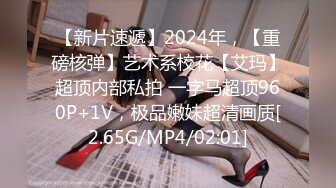 【新片速遞】2024年，【重磅核弹】艺术系校花【艾玛】超顶内部私拍 一字马超顶960P+1V，极品嫩妹超清画质[2.65G/MP4/02:01]