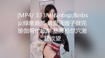 [MP4/ 333M]&nbsp;&nbsp;绿意盎然 最爱骚嫂子做完瑜伽帮忙按摩 筋膜枪怼穴激起欲望