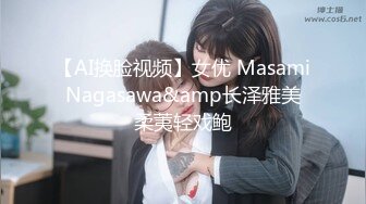 【AI换脸视频】女优 Masami Nagasawa&amp长泽雅美 柔荑轻戏鲍