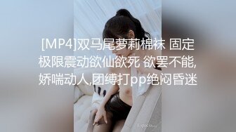 [MP4]双马尾萝莉棉袜 固定极限震动欲仙欲死 欲罢不能,娇喘动人,团缚打pp绝闷昏迷