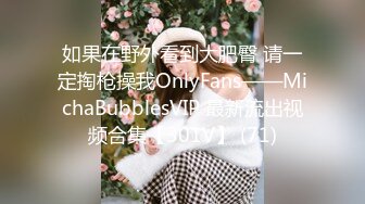 如果在野外看到大肥臀 请一定掏枪操我OnlyFans——MichaBubblesVIP 最新流出视频合集【301V】 (71)