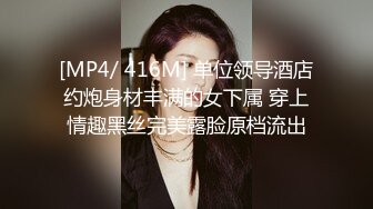 [MP4/ 416M] 单位领导酒店约炮身材丰满的女下属 穿上情趣黑丝完美露脸原档流出