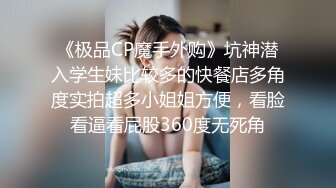 《极品CP魔手外购》坑神潜入学生妹比较多的快餐店多角度实拍超多小姐姐方便，看脸看逼看屁股360度无死角