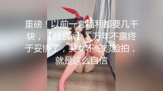 重磅！以前一套福利都要几千块，【魏巍a】，万年不露终于妥协了，美女不怕怼脸拍，就是这么自信