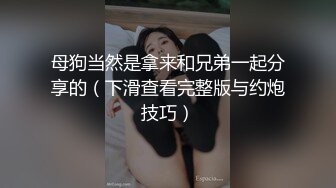 母狗当然是拿来和兄弟一起分享的（下滑查看完整版与约炮技巧）