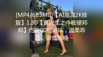 [MP4/683MB]【AI高清2K修复】1.30【黄先生之今夜硬邦邦】约操00后嫩妹，温柔乖巧，激情啪啪