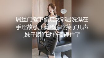 屌丝门缝下偷窥女邻居洗澡在手淫故意压着嗓子淫笑了几声,妹子瞬间动作僵硬住了