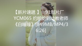 【新片速遞 】 ✿91制片厂✿ YCM065 约啪约到幼教老师《白瞳瞳》[849MB/MP4/36:26]