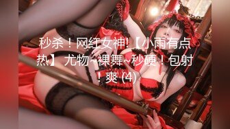 秒杀！网红女神!【小雨有点热】 尤物~裸舞~秒硬！包射！爽 (4)