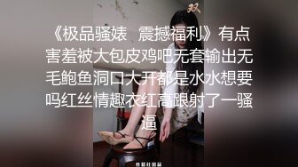 《极品骚婊✿震撼福利》有点害羞被大包皮鸡吧无套输出无毛鲍鱼洞口大开都是水水想要吗红丝情趣衣红高跟射了一骚逼