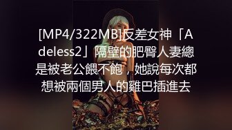 [MP4/322MB]反差女神「Adeless2」隔壁的肥臀人妻總是被老公餵不飽，她說每次都想被兩個男人的雞巴插進去