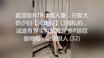 超顶级NTR绿帽人妻，白皙大奶少妇【JC夫妇】订阅私拍，诚邀各界实力单男3P多P舔屁眼啪啪，刷锅狠人 (32)