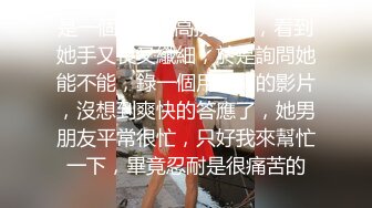 是一個172的高挑美女，看到她手又長又纖細，於是詢問她能不能，錄一個用手打的影片，沒想到爽快的答應了，她男朋友平常很忙，只好我來幫忙一下，畢竟忍耐是很痛苦的