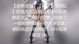 【全網首發】【稀缺】【網紅】奶兔九九淫蕩的八字巨乳收費超大尺度福利合集，包含了一部啪啪視頻 一對八字巨乳絕對挑逗你的神經～58V高清原版 (4)