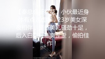 【秦总会所探花】小伙最近身体有点儿虚啊，23岁美女深夜相伴，坚挺美乳骚劲十足，后入白臀狂插爽歪歪，偷拍佳作！