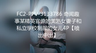 FC2-PPV-3133786 奇闻趣事某精英官僚的美熟女妻子和私立学校制服的女儿4P【喷出中出】