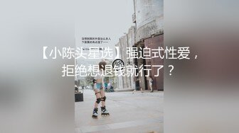 【小陈头星选】强迫式性爱，拒绝想退钱就行了？