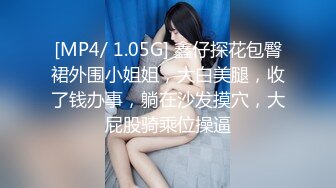 [MP4/ 1.05G] 鑫仔探花包臀裙外围小姐姐，大白美腿，收了钱办事，躺在沙发摸穴，大屁股骑乘位操逼