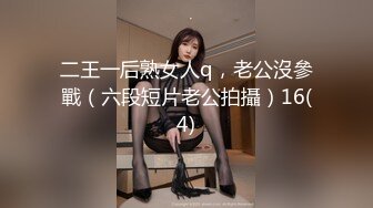 二王一后熟女人q，老公沒參戰（六段短片老公拍攝）16(4)