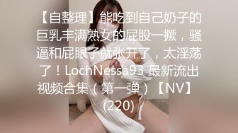 【自整理】能吃到自己奶子的巨乳丰满熟女的屁股一撅，骚逼和屁眼子就张开了，太淫荡了！LochNessa93 最新流出视频合集（第一弹）【NV】 (220)