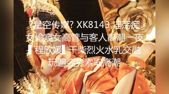 ?星空传媒? XK8143 淫荡痴女偷窥女高管与客人高潮一夜 ▌程欣媛▌干柴烈火水乳交融 玩遍姿势索取高潮