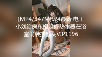 [MP4/347M]9/4最新 电工小刘给房东姐姐修热水器在浴室偷装摄像头VIP1196