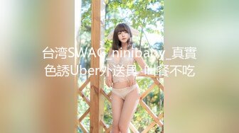 台湾SWAG_ninibaby_真實色誘Uber外送員_叫餐不吃