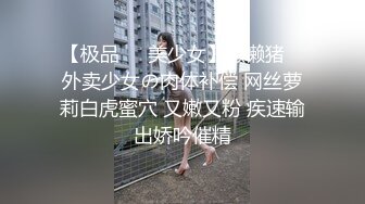 【极品❤️美少女】懒懒猪✨ 外卖少女の肉体补偿 网丝萝莉白虎蜜穴 又嫩又粉 疾速输出娇吟催精