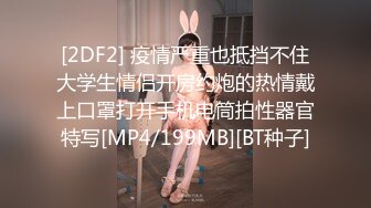 [2DF2] 疫情严重也抵挡不住大学生情侣开房约炮的热情戴上口罩打开手机电筒拍性器官特写[MP4/199MB][BT种子]