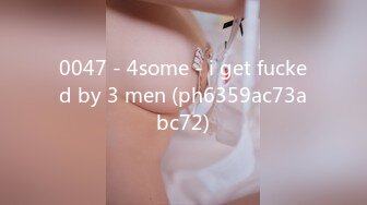 0047 - 4some - i get fucked by 3 men (ph6359ac73abc72)