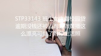 STP33143 班上女生借校园贷逾期没钱还被迫跑去做黄播这么漂亮可惜了附带生活照