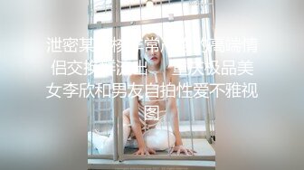 泄密某审核非常严格的高端情侣交换群流出❤️重庆极品美女李欣和男友自拍性爱不雅视图