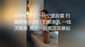 [MP4]下午小伙空虚寂寞 约操妖艳小少妇 白嫩美乳 一线天鲍鱼 男人一碰就浪劲暴起