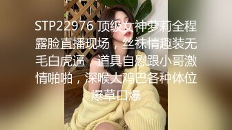 STP22976 顶级女神萝莉全程露脸直播现场，丝袜情趣装无毛白虎逼，道具自慰跟小哥激情啪啪，深喉大鸡巴各种体位爆草口爆