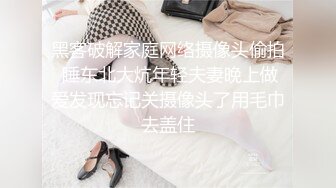 黑客破解家庭网络摄像头偷拍 睡东北大炕年轻夫妻晚上做爱发现忘记关摄像头了用毛巾去盖住