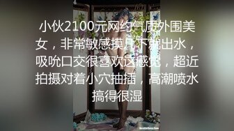 小伙2100元网约气质外围美女，非常敏感摸几下就出水，吸吮口交很喜欢这感觉，超近拍摄对着小穴抽插，高潮喷水搞得很湿