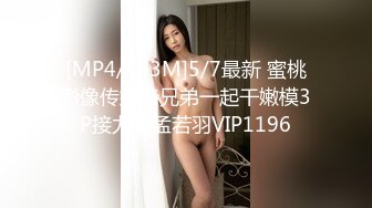 [MP4/563M]5/7最新 蜜桃影像传媒亲兄弟一起干嫩模3P接力赛孟若羽VIP1196