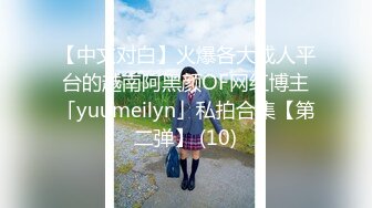 【中文对白】火爆各大成人平台的越南阿黑颜OF网红博主「yuumeilyn」私拍合集【第二弹】 (10)