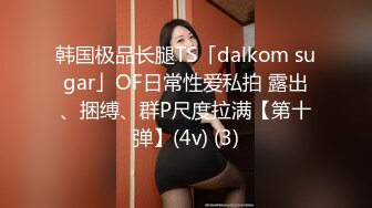 韩国极品长腿TS「dalkom sugar」OF日常性爱私拍 露出、捆缚、群P尺度拉满【第十弹】(4v) (3)