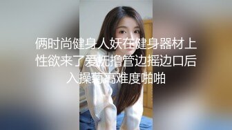 俩时尚健身人妖在健身器材上性欲来了爱抚撸管边摇边口后入操菊高难度啪啪