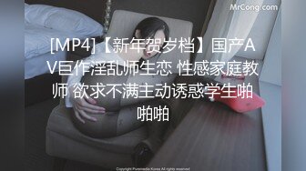 [MP4]【新年贺岁档】国产AV巨作淫乱师生恋 性感家庭教师 欲求不满主动诱惑学生啪啪啪