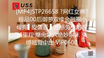 [MP4]STP26658 ?网红女神? 极品00后御萝双修金融圈小母狗▌皮蛋酱 ▌性感兔兔的榨精里程 爆肏嫩穴绝妙叫床 束缚翘臀中出 VIP0600