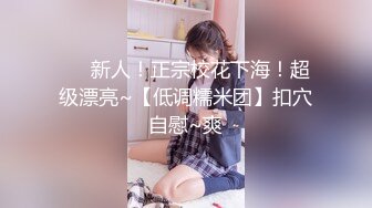 ❤️新人！正宗校花下海！超级漂亮~【低调糯米团】扣穴自慰~爽