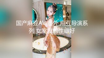 国产麻豆AV 番外 麻豆导演系列 女室友的性癖好